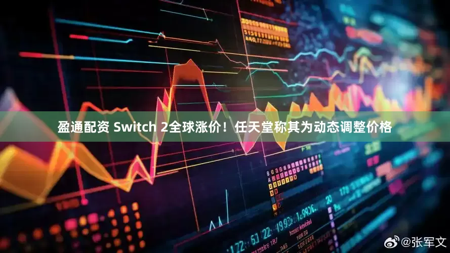盈通配资 Switch 2全球涨价！任天堂称其为动态调整价格
