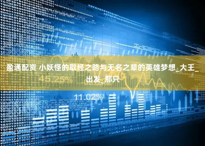 盈通配资 小妖怪的取经之路与无名之辈的英雄梦想_大王_出发_那只